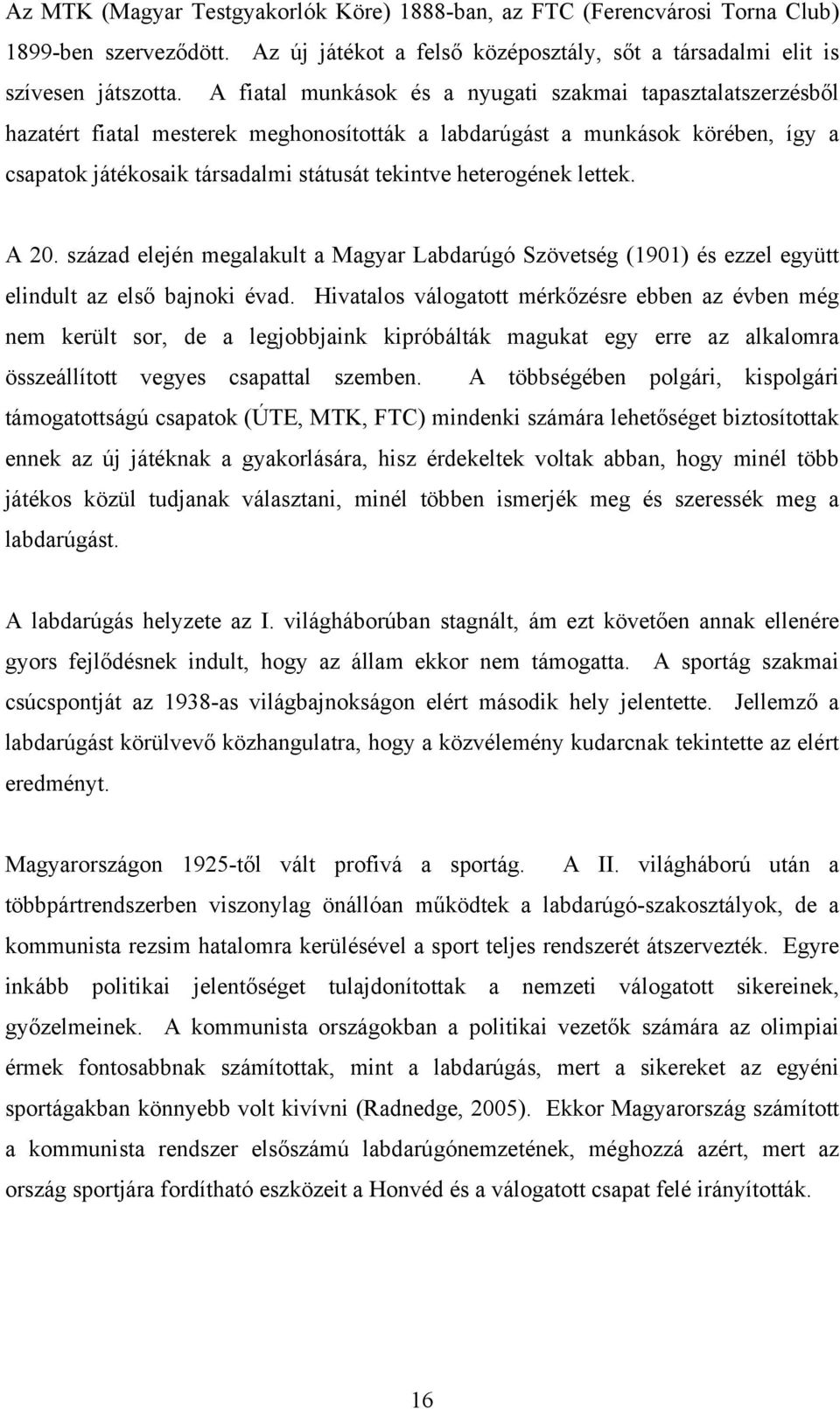 heterogének lettek. A 20. század elején megalakult a Magyar Labdarúgó Szövetség (1901) és ezzel együtt elindult az első bajnoki évad.