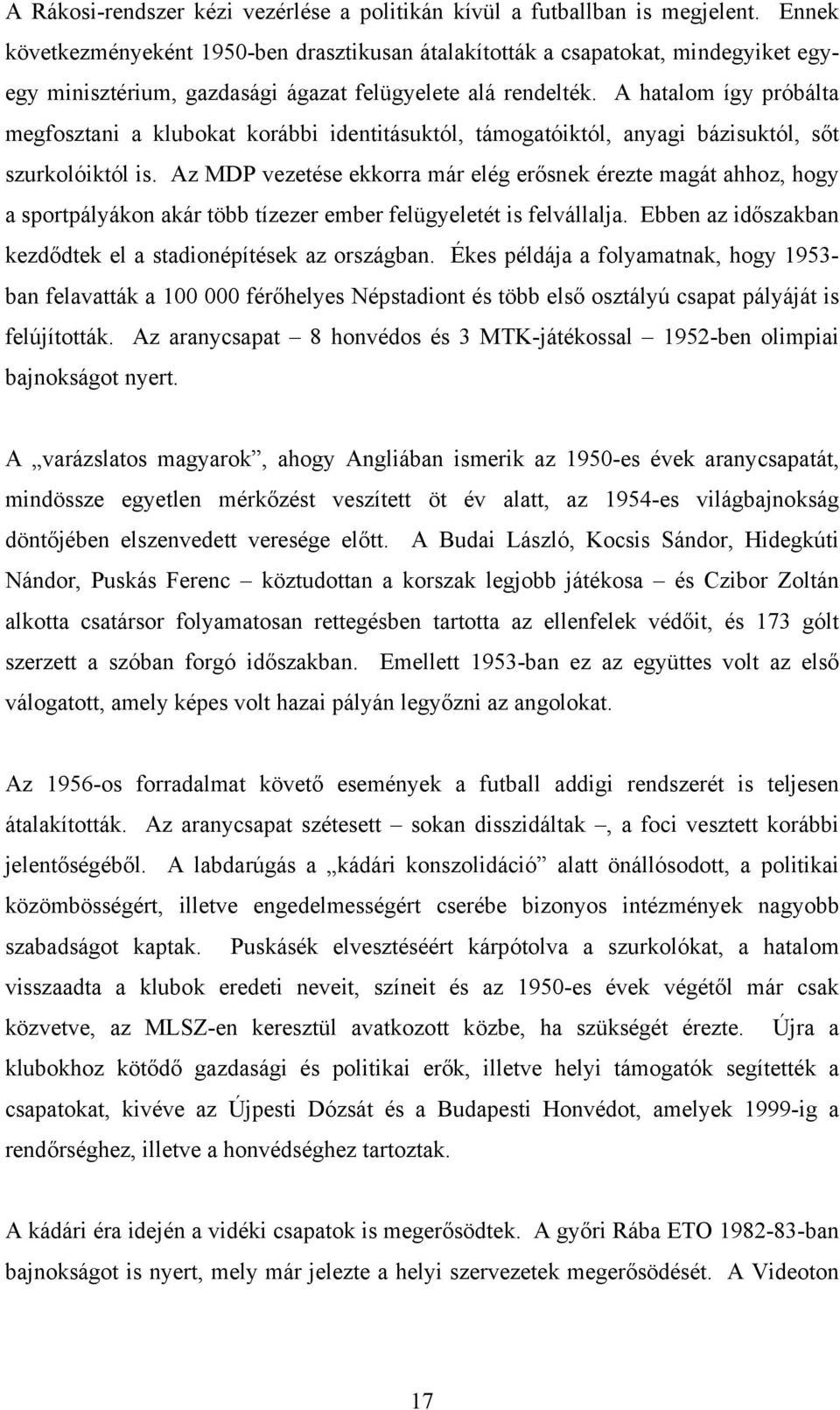 A hatalom így próbálta megfosztani a klubokat korábbi identitásuktól, támogatóiktól, anyagi bázisuktól, sőt szurkolóiktól is.