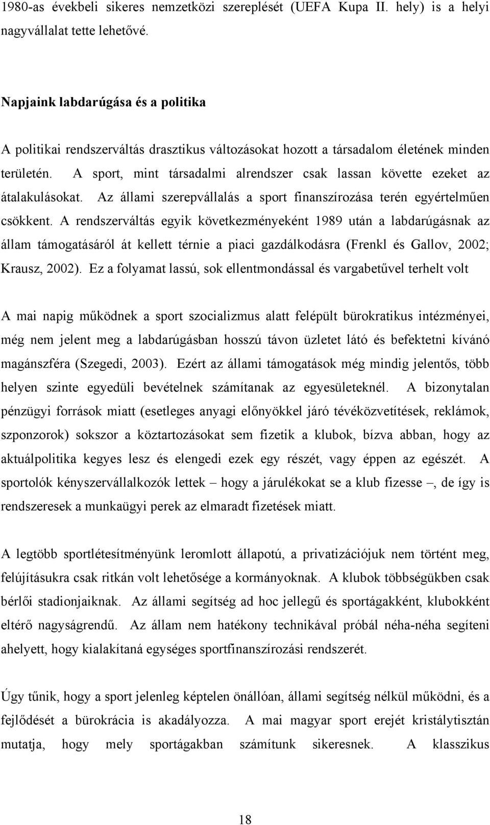 A sport, mint társadalmi alrendszer csak lassan követte ezeket az átalakulásokat. Az állami szerepvállalás a sport finanszírozása terén egyértelműen csökkent.