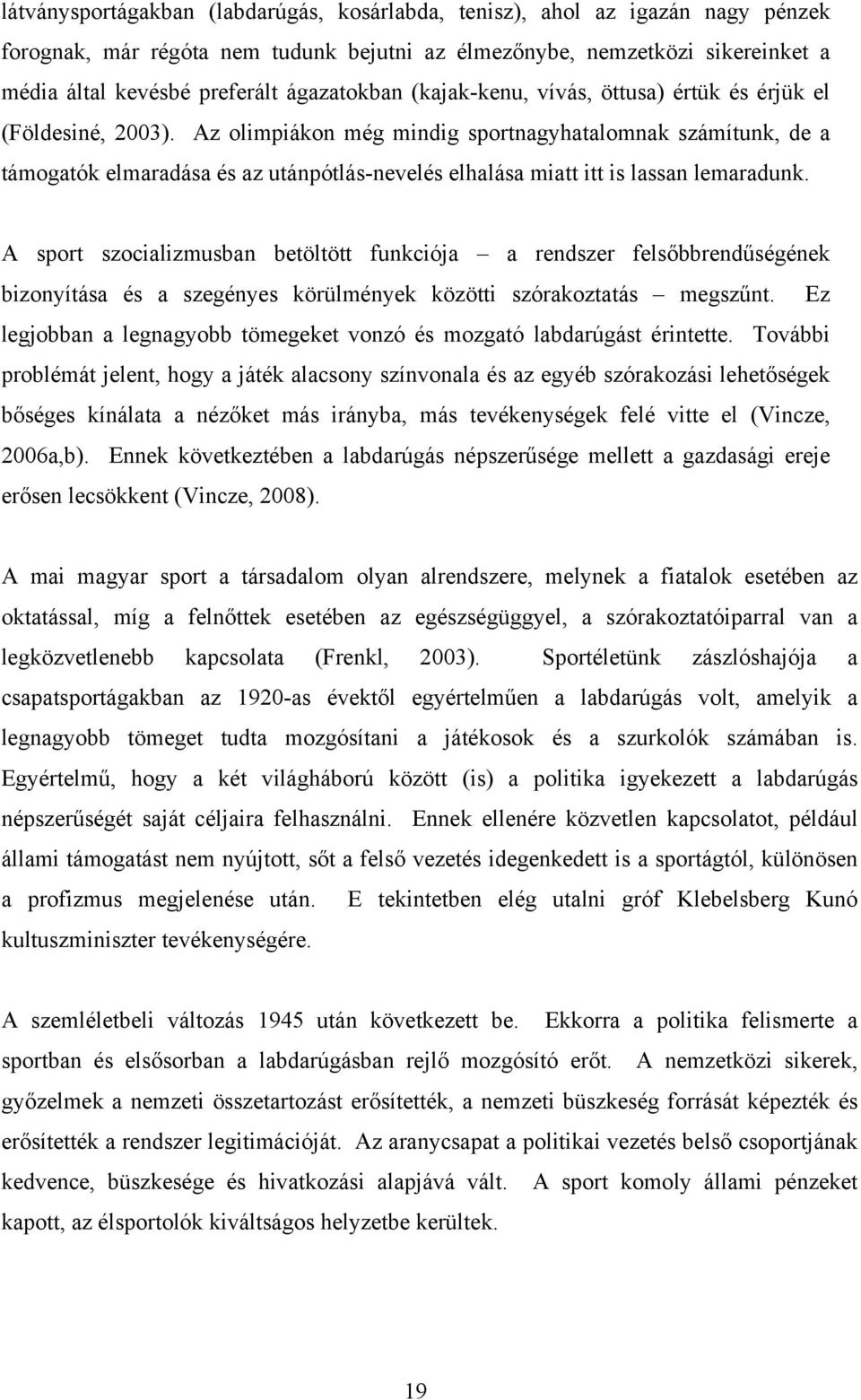 Az olimpiákon még mindig sportnagyhatalomnak számítunk, de a támogatók elmaradása és az utánpótlás-nevelés elhalása miatt itt is lassan lemaradunk.