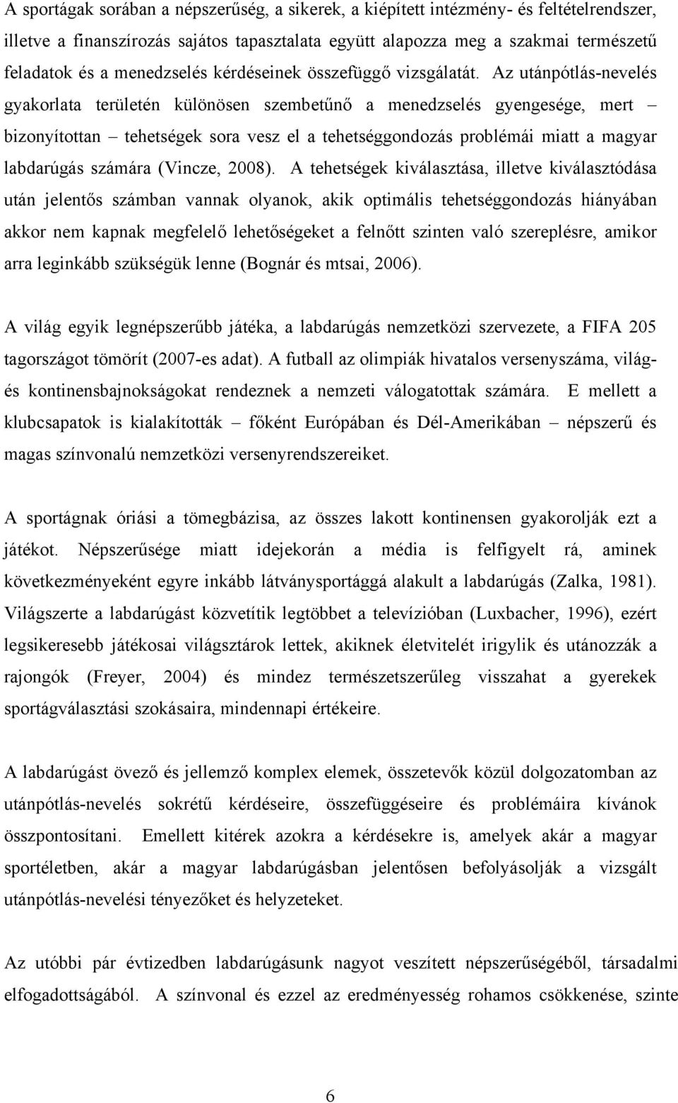 Az utánpótlás-nevelés gyakorlata területén különösen szembetűnő a menedzselés gyengesége, mert bizonyítottan tehetségek sora vesz el a tehetséggondozás problémái miatt a magyar labdarúgás számára