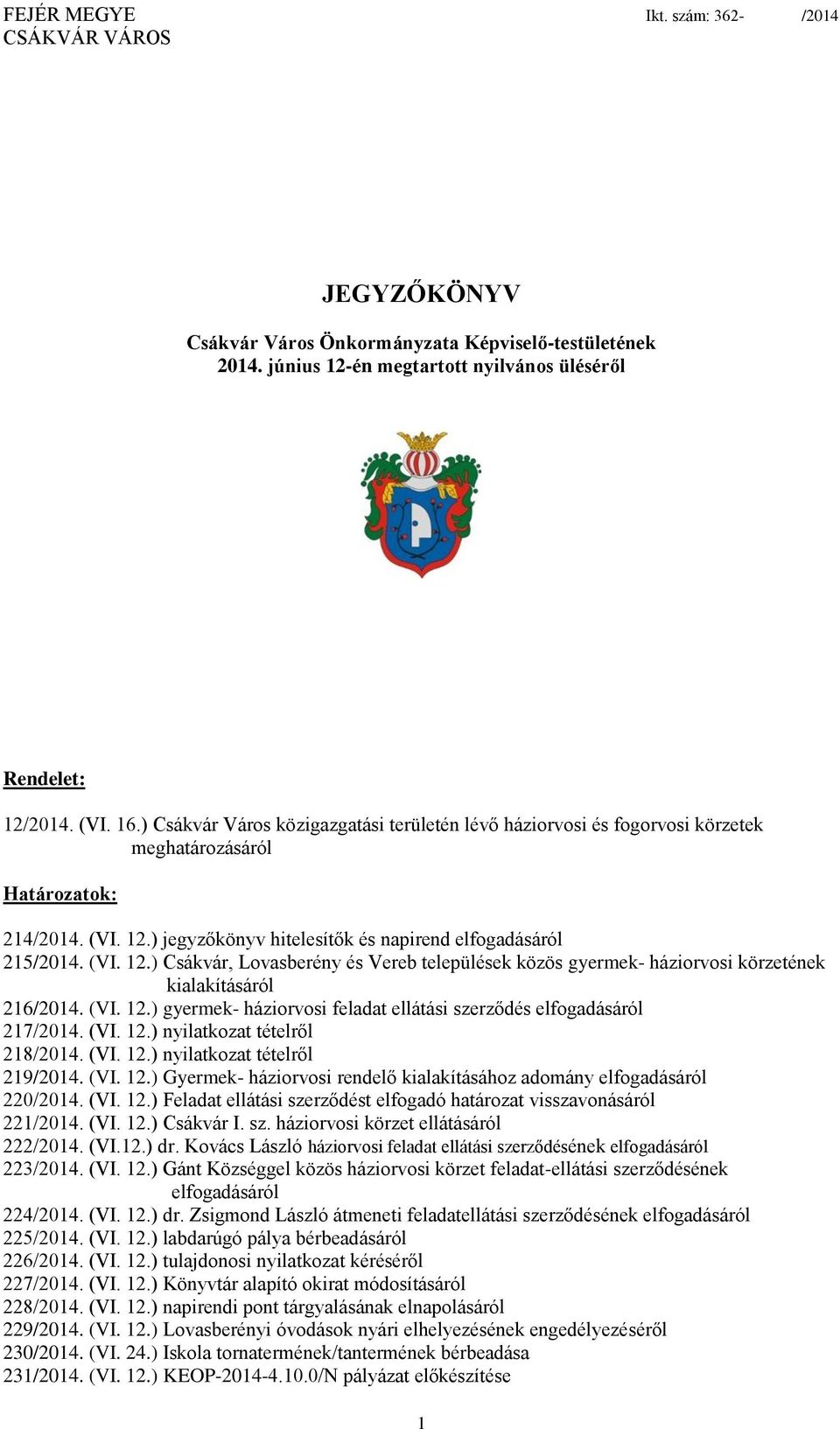 ) jegyzőkönyv hitelesítők és napirend elfogadásáról 215/2014. (VI. 12.) Csákvár, Lovasberény és Vereb települések közös gyermek- háziorvosi körzetének kialakításáról 216/2014. (VI. 12.) gyermek- háziorvosi feladat ellátási szerződés elfogadásáról 217/2014.