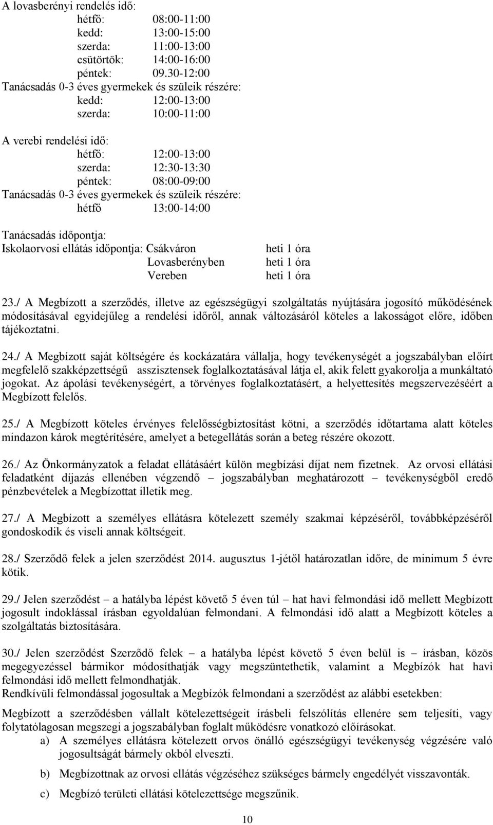 gyermekek és szüleik részére: hétfő 13:00-14:00 Tanácsadás időpontja: Iskolaorvosi ellátás időpontja: Csákváron Lovasberényben Vereben heti 1 óra heti 1 óra heti 1 óra 23.