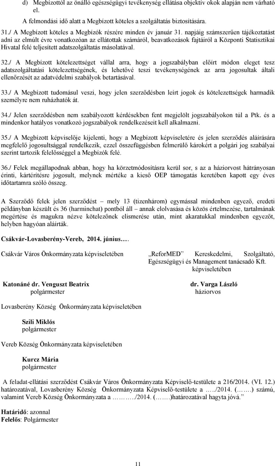 napjáig számszerűen tájékoztatást adni az elmúlt évre vonatkozóan az ellátottak számáról, beavatkozások fajtáiról a Központi Statisztikai Hivatal felé teljesített adatszolgáltatás másolatával. 32.