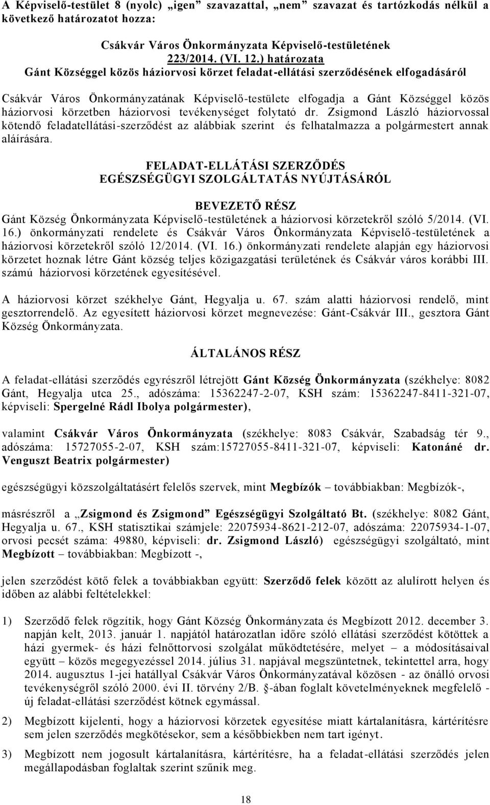 körzetben háziorvosi tevékenységet folytató dr. Zsigmond László háziorvossal kötendő feladatellátási-szerződést az alábbiak szerint és felhatalmazza a polgármestert annak aláírására.