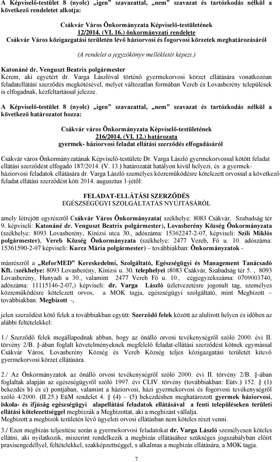 Varga Lászlóval történő gyermekorvosi körzet ellátására vonatkozóan feladatellátási szerződés megkötésével, melyet változatlan formában Vereb és Lovasberény települések is elfogadnak, kézfeltartással