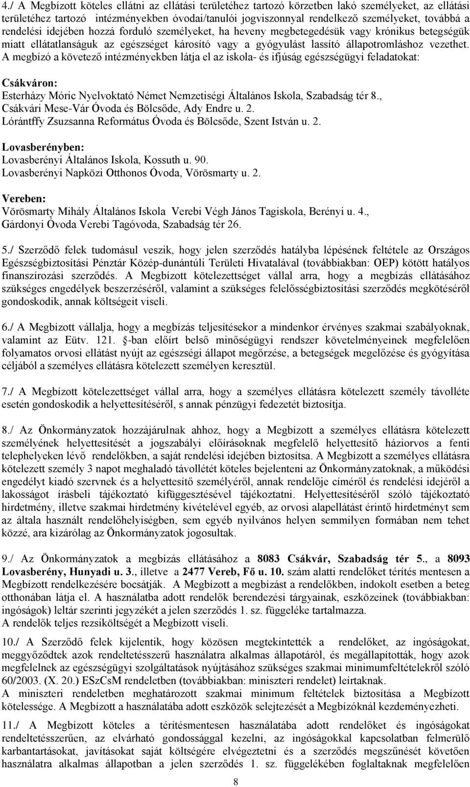 A megbízó a követező intézményekben látja el az iskola- és ifjúság egészségügyi feladatokat: Csákváron: Esterházy Móric Nyelvoktató Német Nemzetiségi Általános Iskola, Szabadság tér 8.