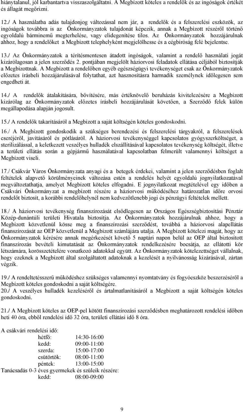 egyoldalú bárminemű megterhelése, vagy elidegenítése tilos. Az Önkormányzatok hozzájárulnak ahhoz, hogy a rendelőket a Megbízott telephelyként megjelölhesse és a cégbíróság felé bejelentse. 13.