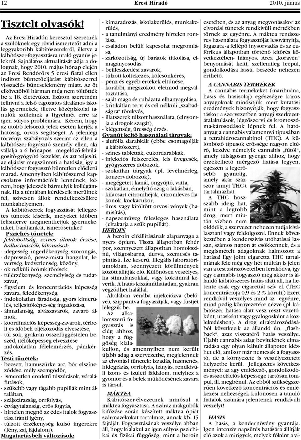 Sajnálatos aktualitását adja a dolognak, hogy 2010. május hónap elején az Ercsi Rendõrõrs 5 ercsi fiatal ellen indított büntetõeljárást kábítószerrel visszaélés bûncselekmény miatt.