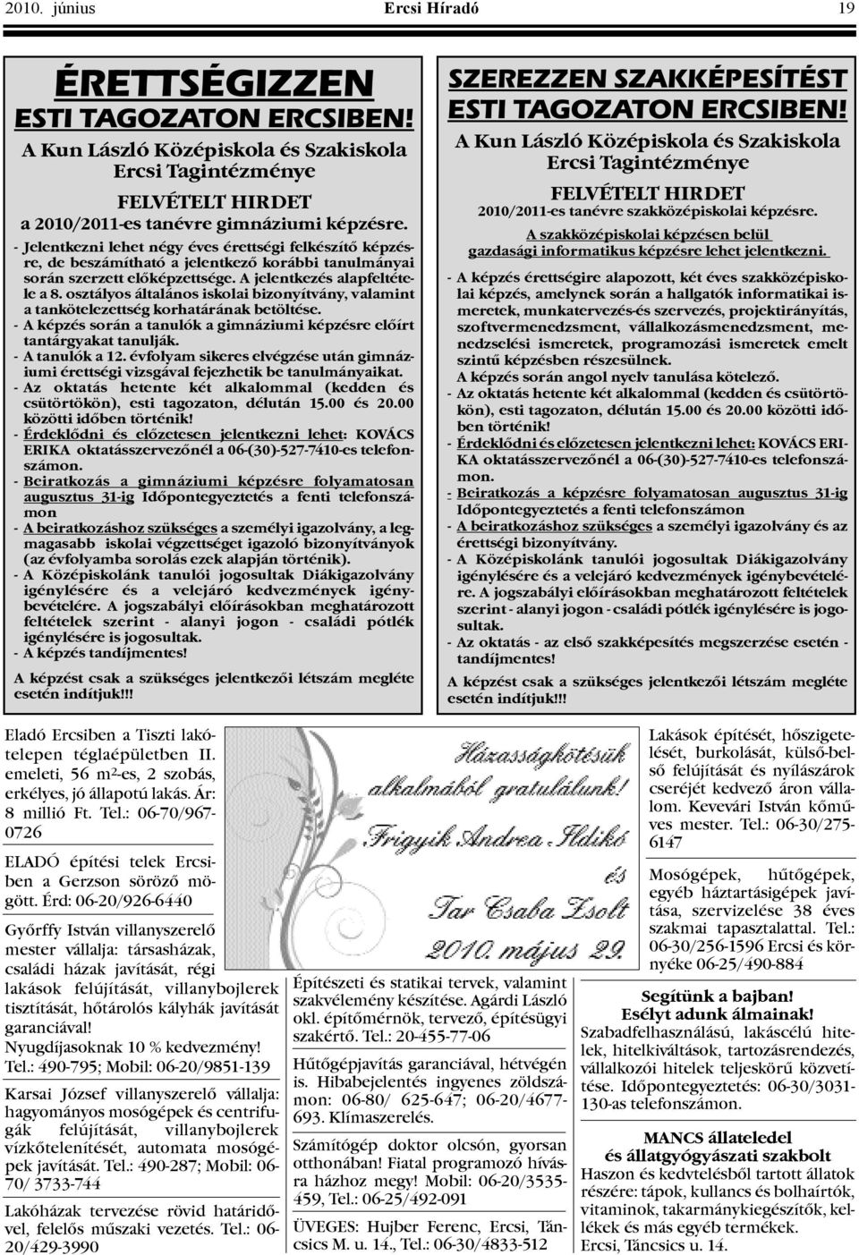 osztályos általános iskolai bizonyítvány, valamint a tankötelezettség korhatárának betöltése. - A képzés során a tanulók a gimnáziumi képzésre elõírt tantárgyakat tanulják. - A tanulók a 12.