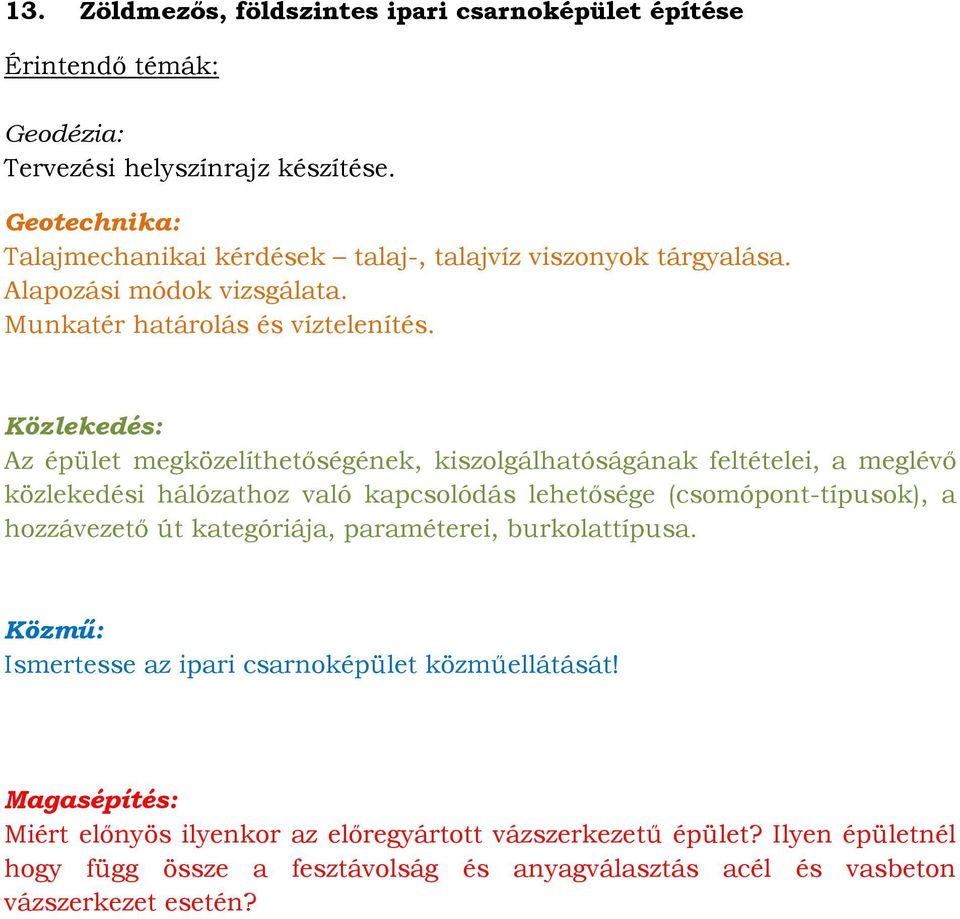 Az épület megközelíthetőségének, kiszolgálhatóságának feltételei, a meglévő közlekedési hálózathoz való kapcsolódás lehetősége (csomópont-típusok), a