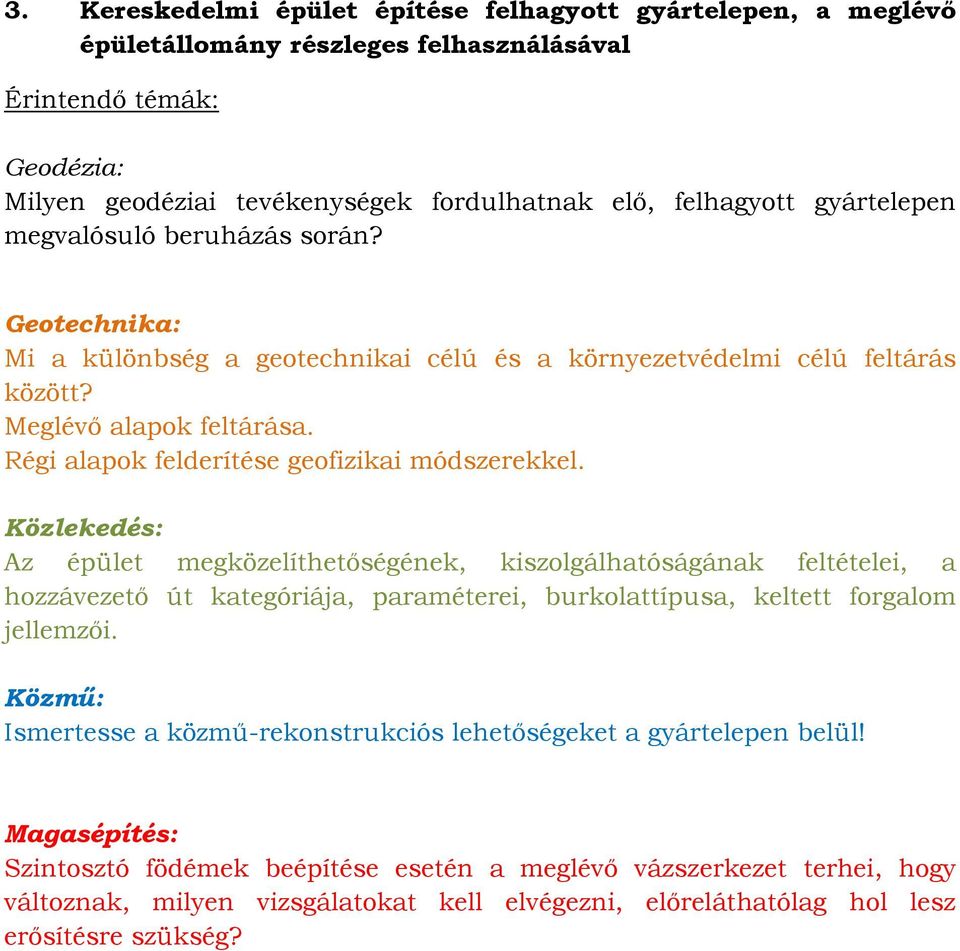 Az épület megközelíthetőségének, kiszolgálhatóságának feltételei, a hozzávezető út kategóriája, paraméterei, burkolattípusa, keltett forgalom jellemzői.