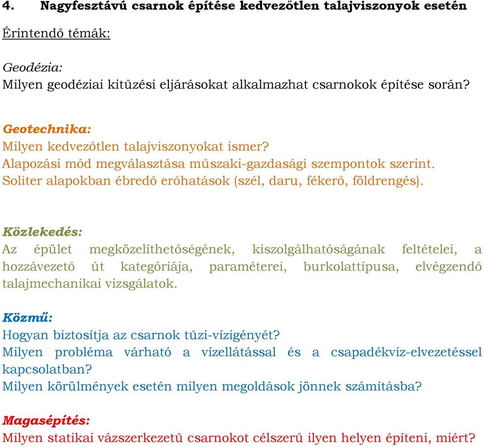 Az épület megközelíthetőségének, kiszolgálhatóságának feltételei, a hozzávezető út kategóriája, paraméterei, burkolattípusa, elvégzendő talajmechanikai vizsgálatok.