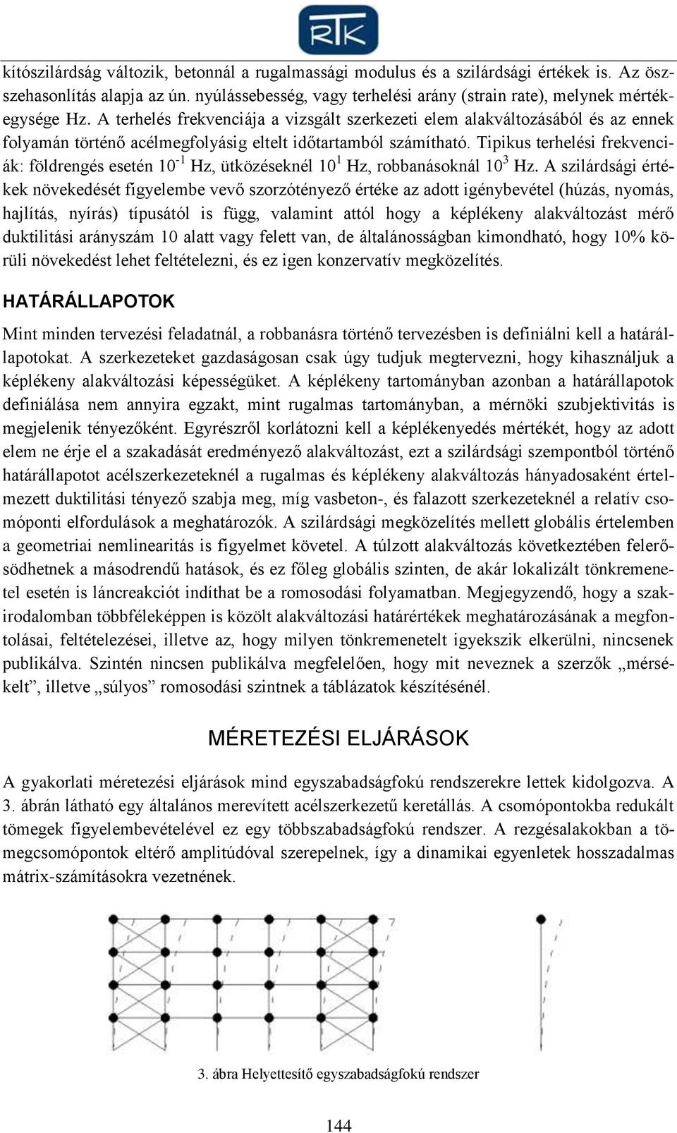 Tipikus terhelési frekvenciák: földrengés esetén 10-1 Hz, ütközéseknél 10 1 Hz, robbanásoknál 10 3 Hz.