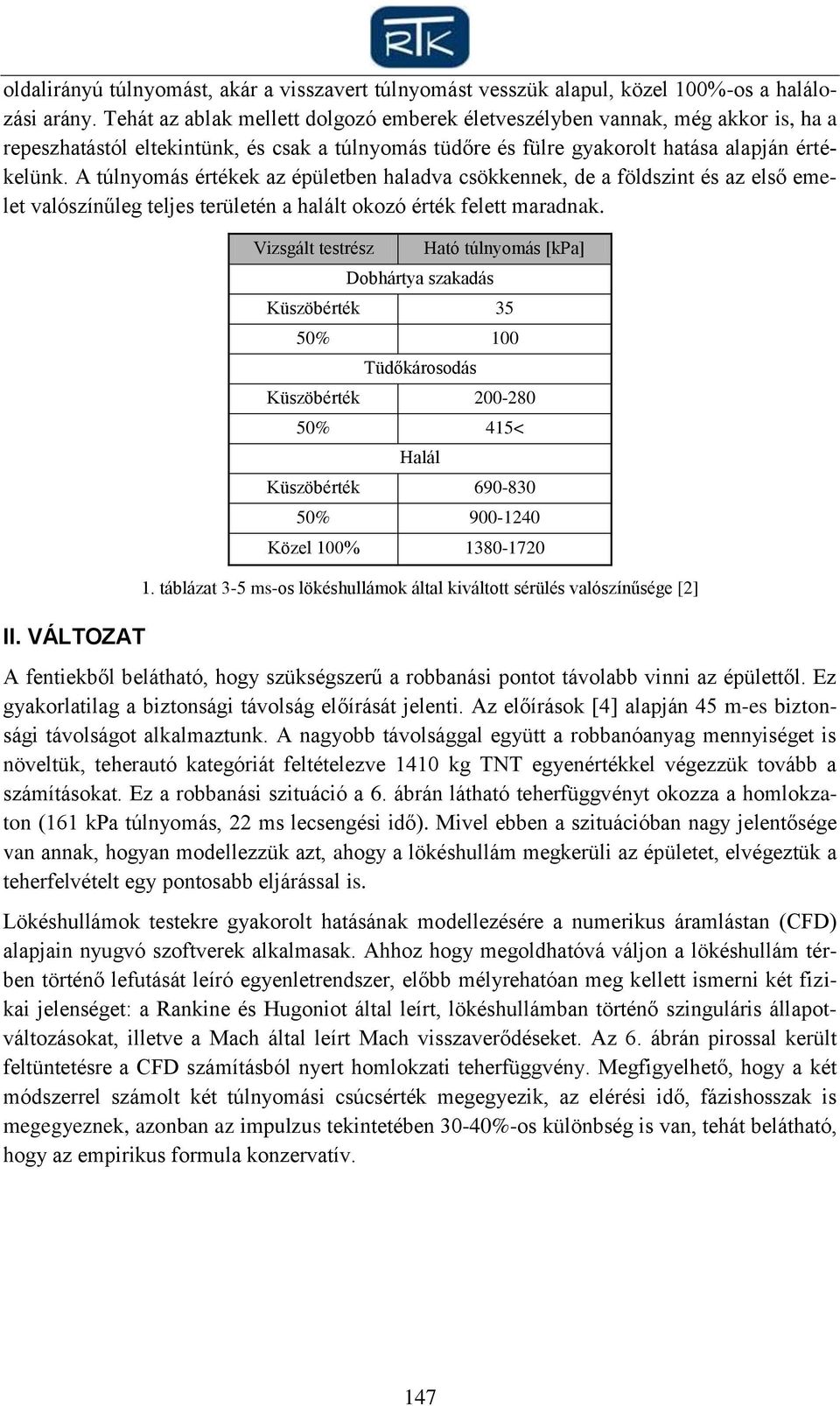 A túlnyomás értékek az épületben haladva csökkennek, de a földszint és az első emelet valószínűleg teljes területén a halált okozó érték felett maradnak. II.