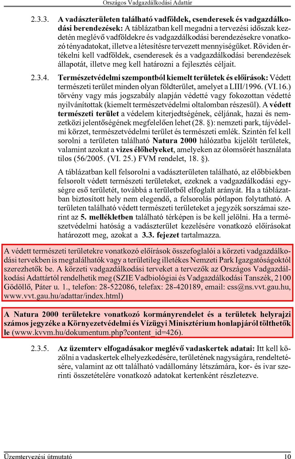 Röviden értékelni kell vadföldek, csenderesek és a vadgazdálkodási berendezések állapotát, illetve meg kell határozni a fejlesztés céljait. 2.3.4.