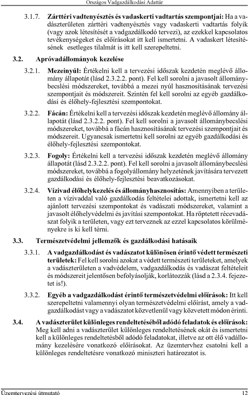 kapcsolatos tevékenységeket és elõírásokat itt kell ismertetni. A vadaskert létesítésének esetleges tilalmát is itt kell szerepeltetni. 3.2. Apróvadállományok kezelése 3.2.1.