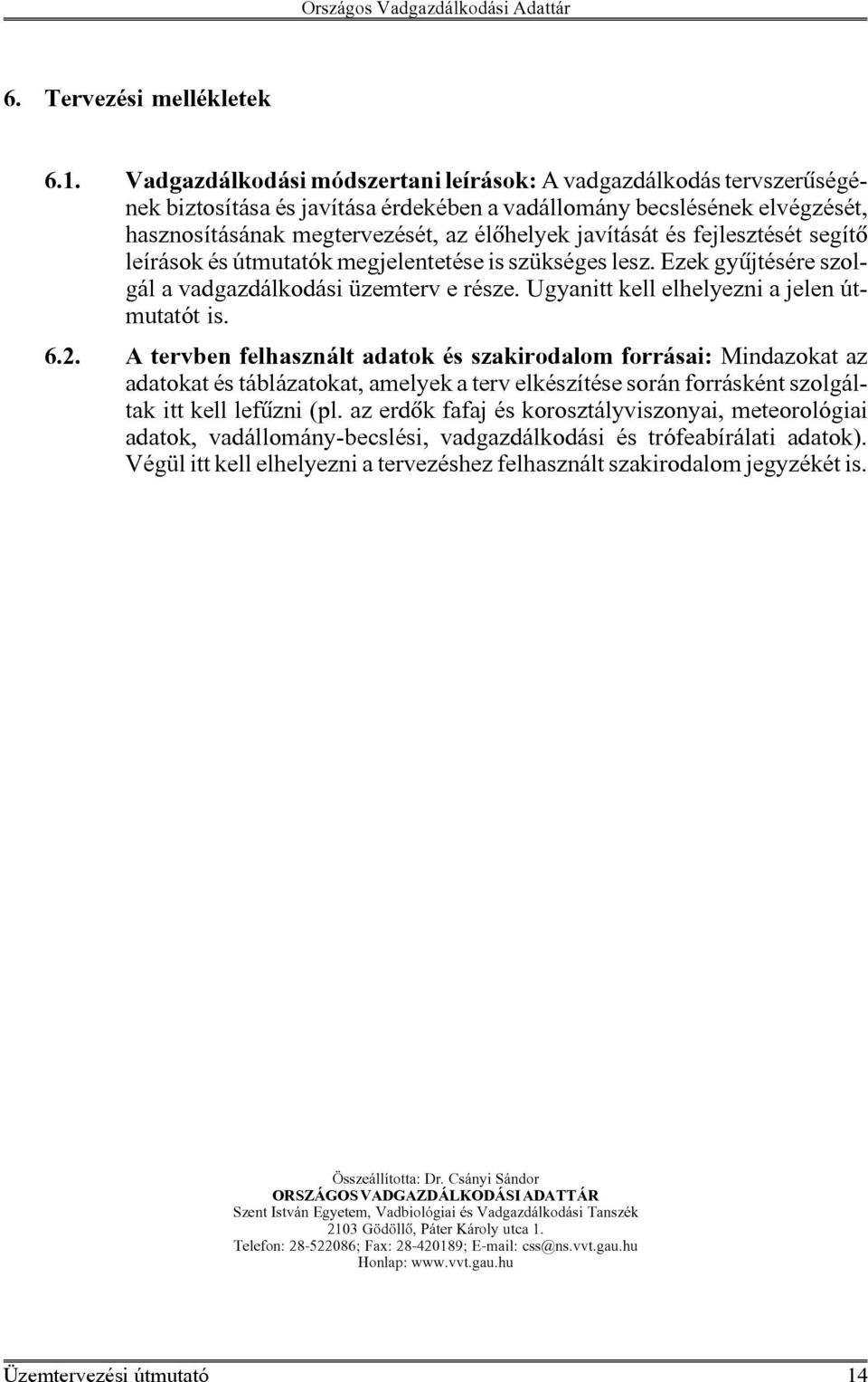 és fejlesztését segítõ leírások és útmutatók megjelentetése is szükséges lesz. Ezek gyûjtésére szolgál a vadgazdálkodási üzemterv e része. Ugyanitt kell elhelyezni a jelen útmutatót is. 6.2.