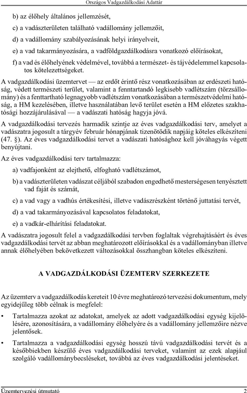 A vadgazdálkodási üzemtervet az erdõt érintõ rész vonatkozásában az erdészeti hatóság, védett természeti terület, valamint a fenntartandó legkisebb vadlétszám (törzsállomány) és a fenttartható