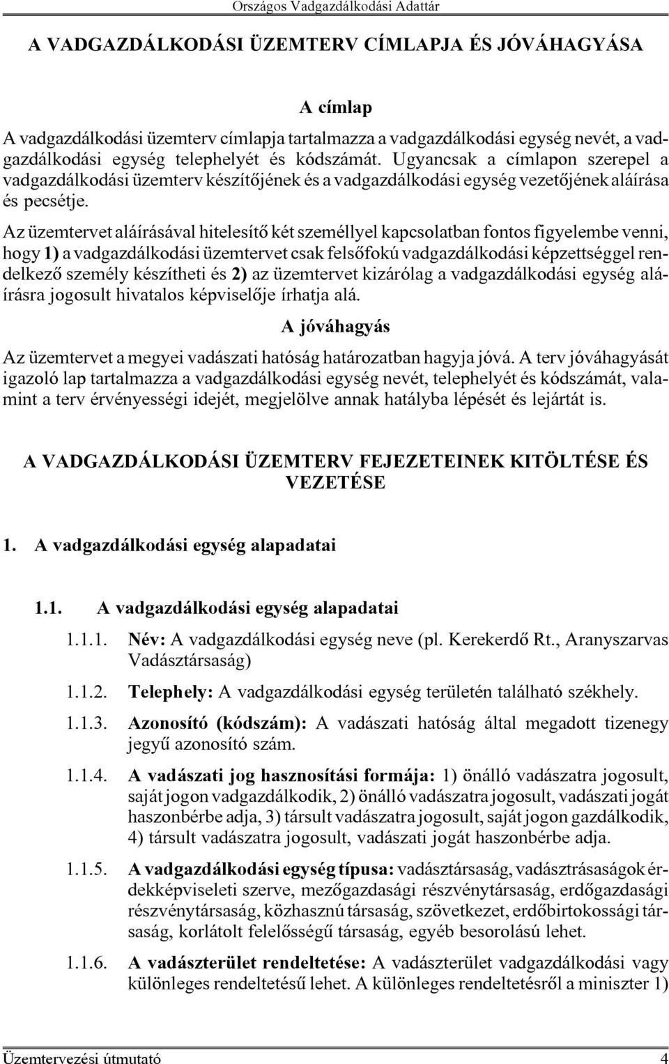 Az üzemtervet aláírásával hitelesítõ két személlyel kapcsolatban fontos figyelembe venni, hogy 1) a vadgazdálkodási üzemtervet csak felsõfokú vadgazdálkodási képzettséggel rendelkezõ személy