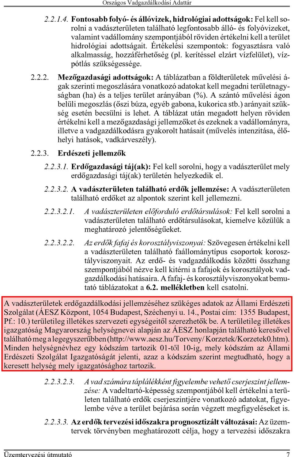 terület hidrológiai adottságait. Értékelési szempontok: fogyasztásra való alkalmasság, hozzáférhetõség (pl. kerítéssel elzárt vízfelület), vízpótlás szükségessége. 2.