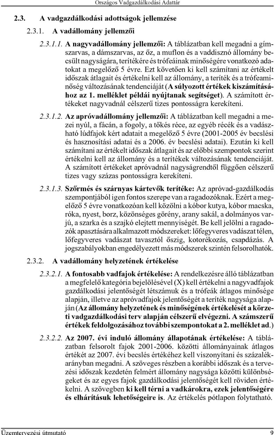 1. A nagyvadállomány jellemzõi: A táblázatban kell megadni a gímszarvas, a dámszarvas, az õz, a muflon és a vaddisznó állomány becsült nagyságára, terítékére és trófeáinak minõségére vonatkozó