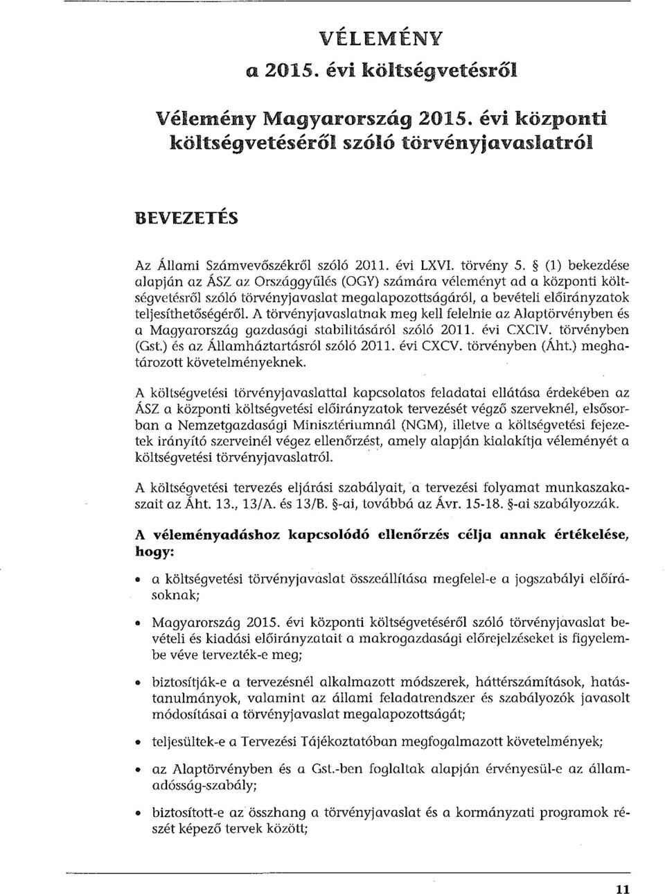 törvényjavaslatnak meg kell felelnie az Alaptörvényben és a Magyarország gazdasági stabilitásáról szóló 2011. évi CXCIV. törvényben (Gst.) és az Államháztartásról szóló 2011. évi CXCV.