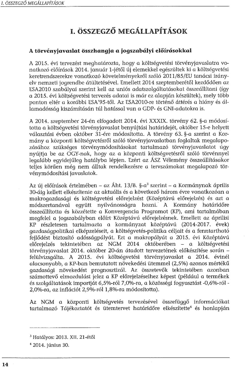 január l-jétől új elemekkel egészültek ki a költségvetési keretrendszerekre vonatkozó követelményekről szóló 2011/85/EU tanácsi irányelv nemzeti jogrendbe átültetésével Emellett 2014 szeptemberétől