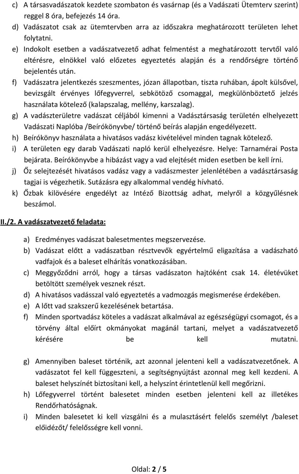 e) Indokolt esetben a vadászatvezető adhat felmentést a meghatározott tervtől való eltérésre, elnökkel való előzetes egyeztetés alapján és a rendőrségre történő bejelentés után.