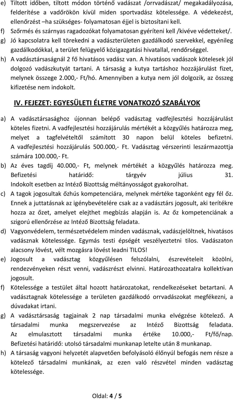 g) Jó kapcsolatra kell törekedni a vadászterületen gazdálkodó szervekkel, egyénileg gazdálkodókkal, a terület felügyelő közigazgatási hivatallal, rendőrséggel.