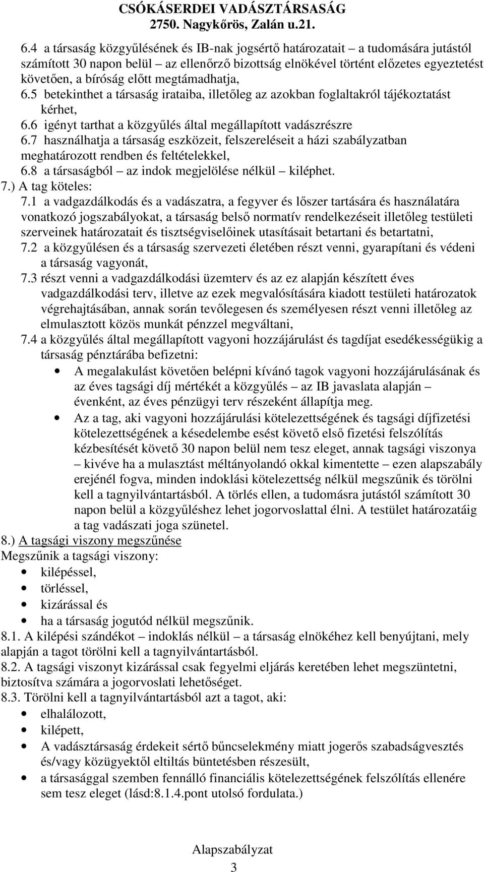 7 használhatja a társaság eszközeit, felszereléseit a házi szabályzatban meghatározott rendben és feltételekkel, 6.8 a társaságból az indok megjelölése nélkül kiléphet. 7.) A tag köteles: 7.