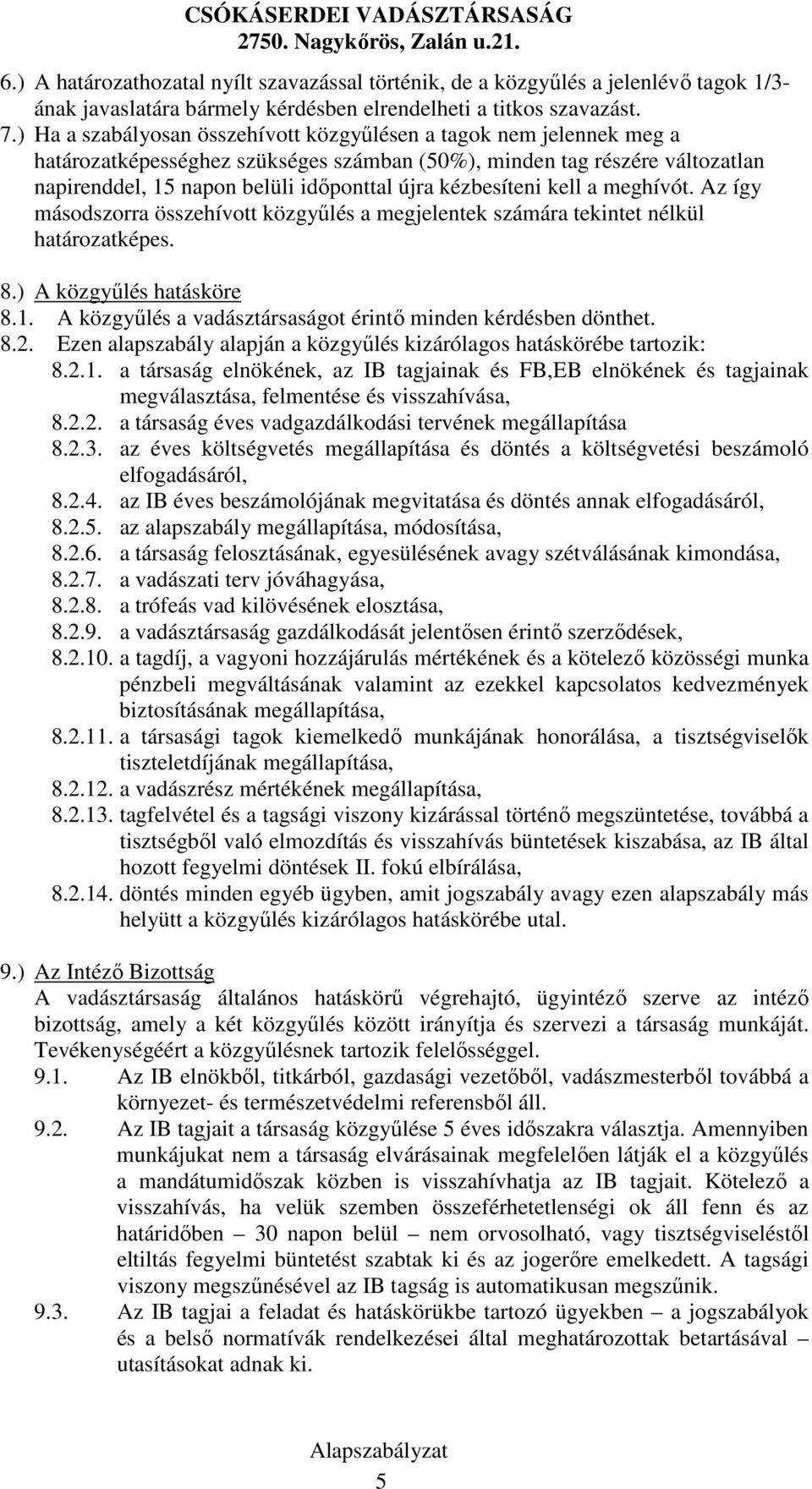 kézbesíteni kell a meghívót. Az így másodszorra összehívott közgyőlés a megjelentek számára tekintet nélkül határozatképes. 8.) A közgyőlés hatásköre 8.1.