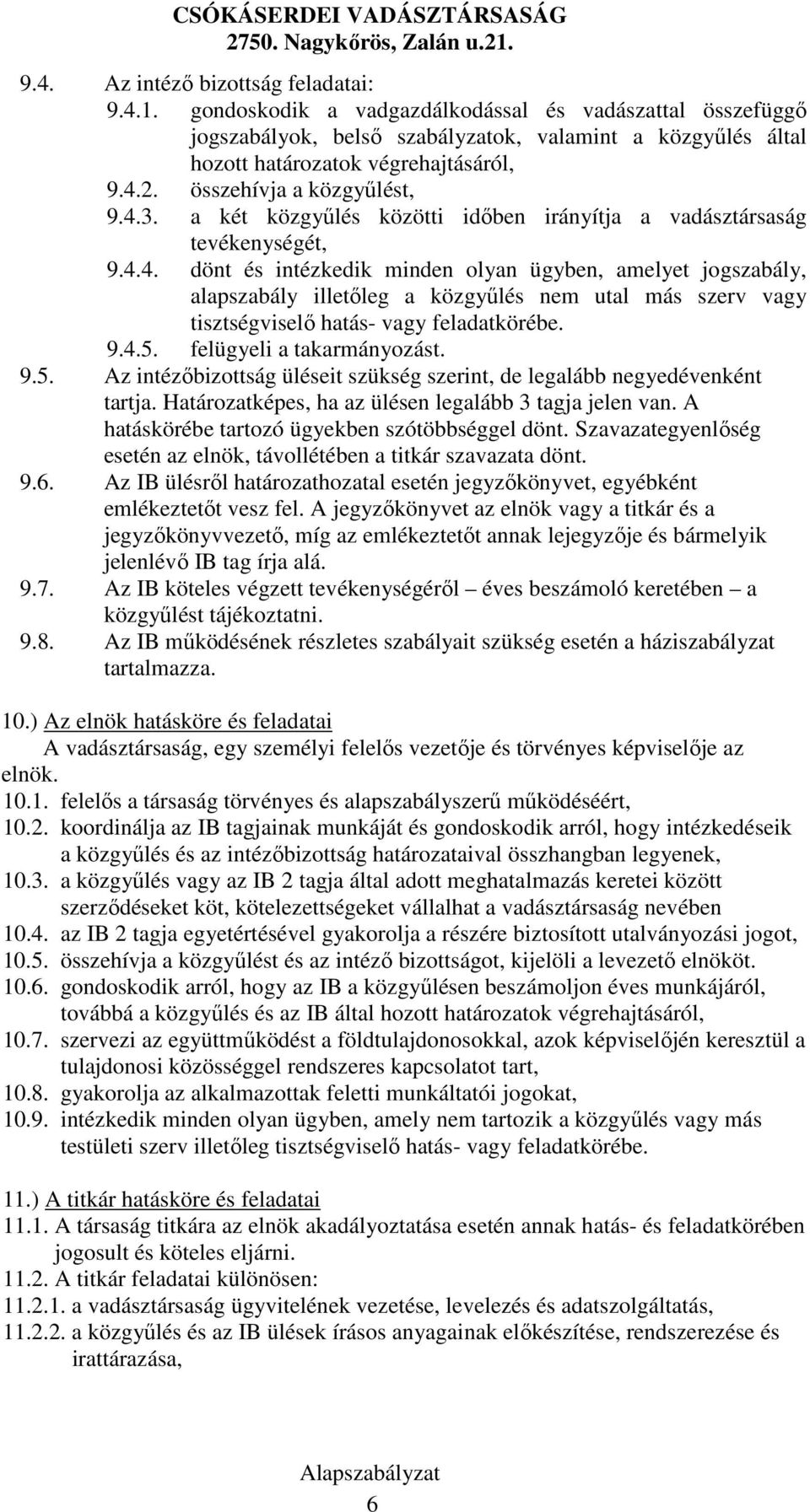 9.4.5. felügyeli a takarmányozást. 9.5. Az intézıbizottság üléseit szükség szerint, de legalább negyedévenként tartja. Határozatképes, ha az ülésen legalább 3 tagja jelen van.