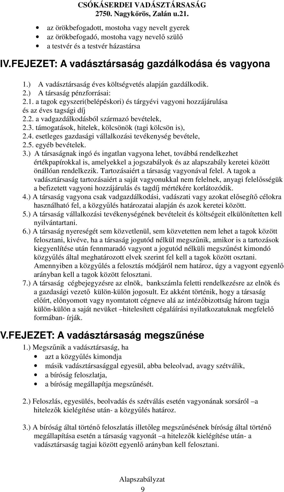 3. támogatások, hitelek, kölcsönök (tagi kölcsön is), 2.4. esetleges gazdasági vállalkozási tevékenység bevétele, 2.5. egyéb bevételek. 3.