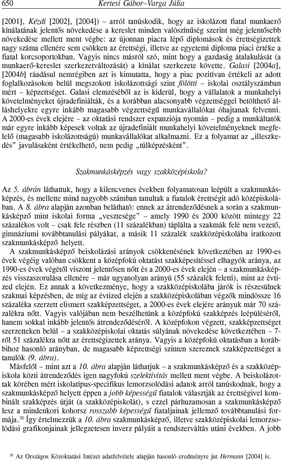 Vagyis nincs másról szó, mint hogy a gazdaság átalakulását (a munkaerõ-kereslet szerkezetváltozását) a kínálat szerkezete követte.