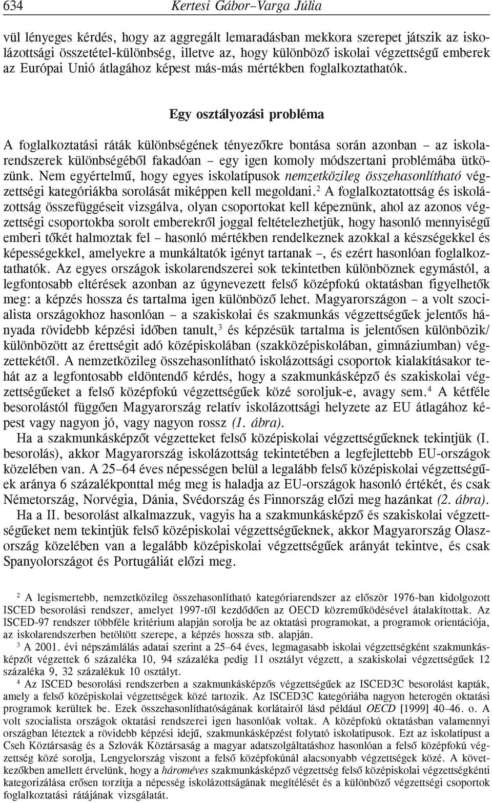 Egy osztályozási probléma A foglalkoztatási ráták különbségének tényezõkre bontása során azonban az iskolarendszerek különbségébõl fakadóan egy igen komoly módszertani problémába ütközünk.