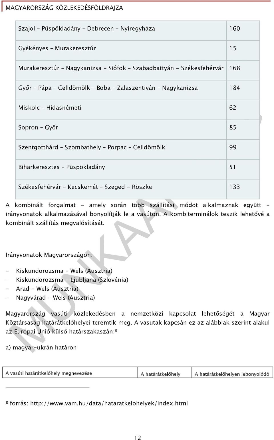 több szállítási módot alkalmaznak együtt - irányvonatok alkalmazásával bonyolítják le a vasúton. A kombiterminálok teszik lehetővé a kombinált szállítás megvalósítását.