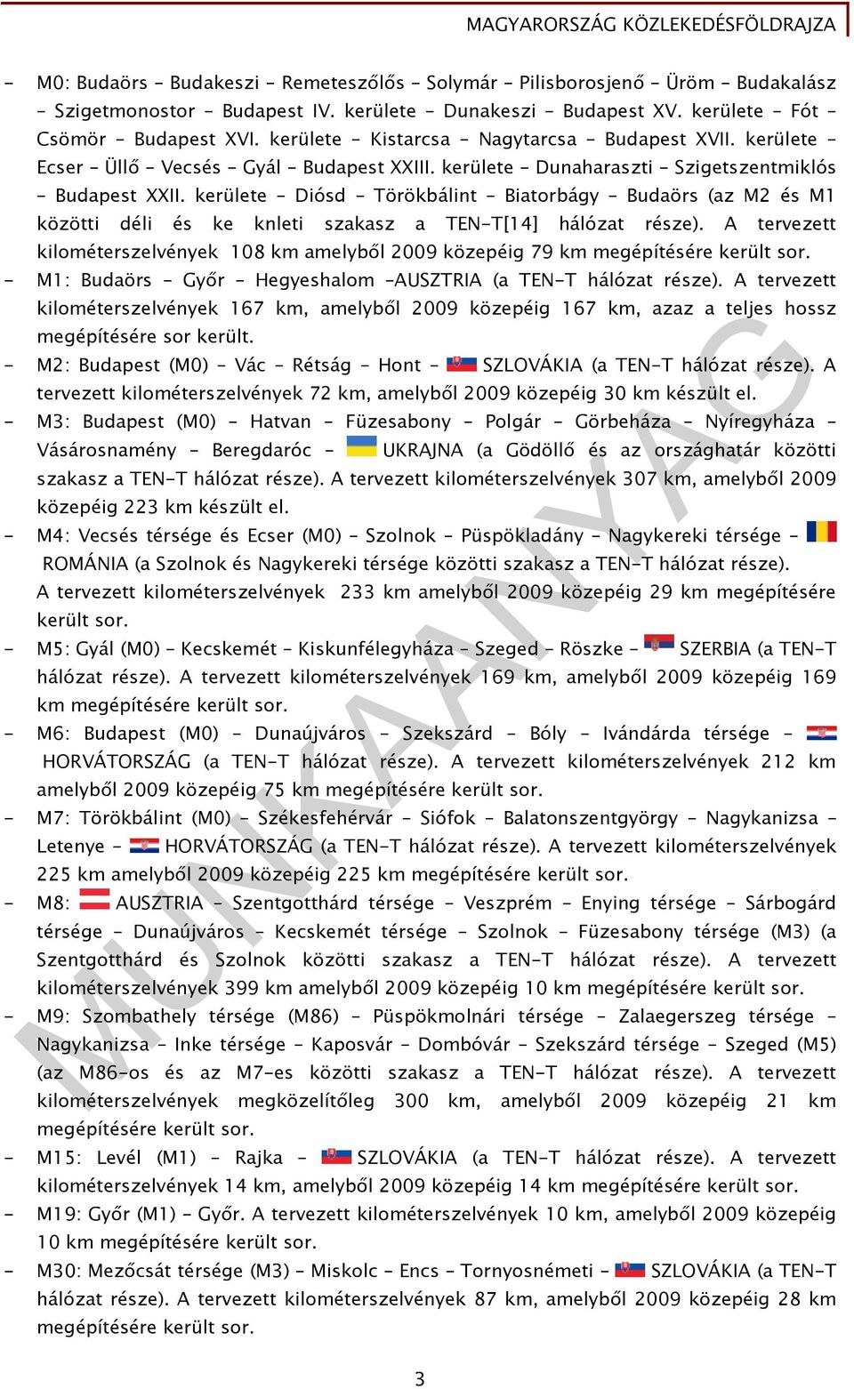 kerülete Diósd Törökbálint Biatorbágy Budaörs (az M2 és M1 közötti déli és ke knleti szakasz a TEN-T[14] hálózat része).