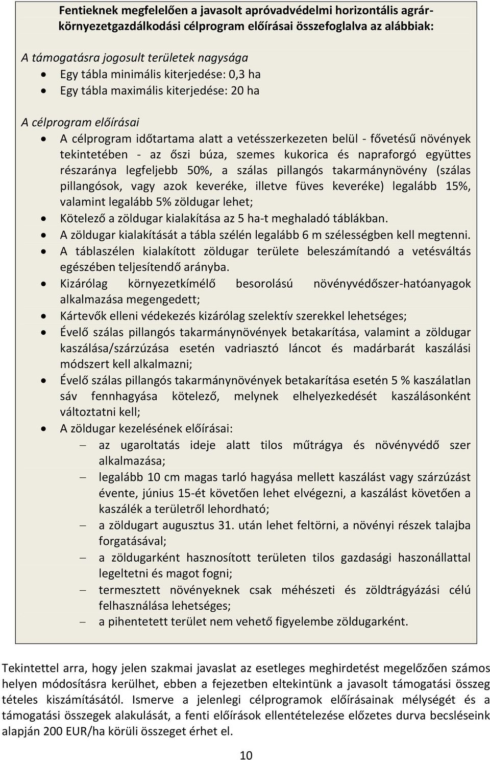 kukorica és napraforgó együttes részaránya legfeljebb 50%, a szálas pillangós takarmánynövény (szálas pillangósok, vagy azok keveréke, illetve füves keveréke) legalább 15%, valamint legalább 5%