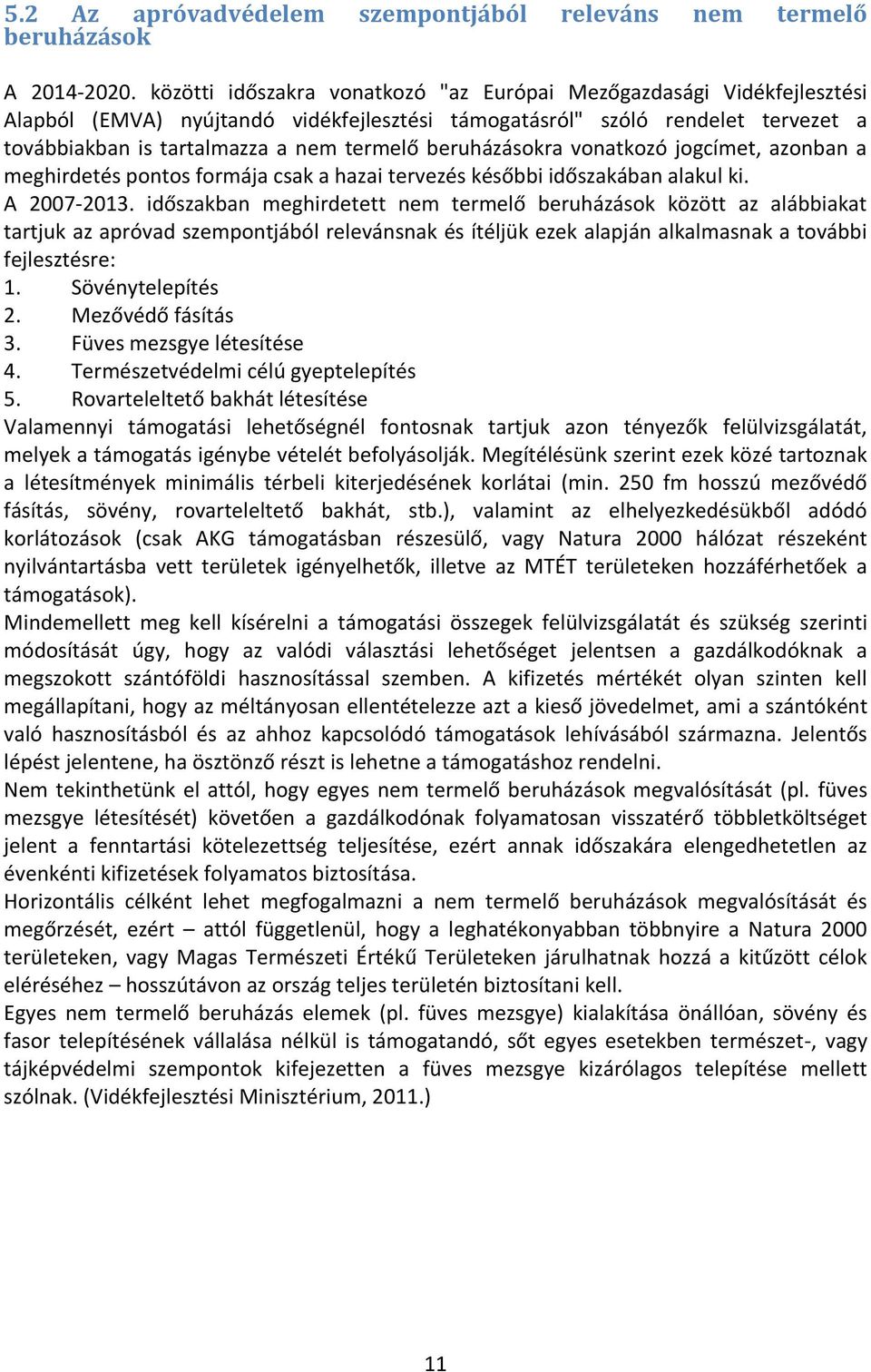 beruházásokra vonatkozó jogcímet, azonban a meghirdetés pontos formája csak a hazai tervezés későbbi időszakában alakul ki. A 2007-2013.