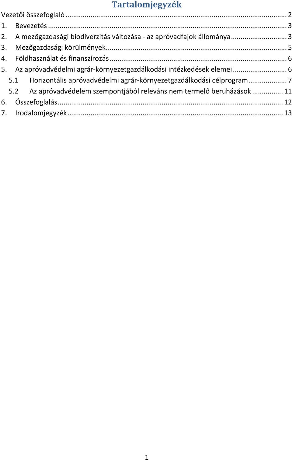 Földhasználat és finanszírozás... 6 5. Az apróvadvédelmi agrár-környezetgazdálkodási intézkedések elemei... 6 5.1 Horizontális apróvadvédelmi agrár-környezetgazdálkodási célprogram.