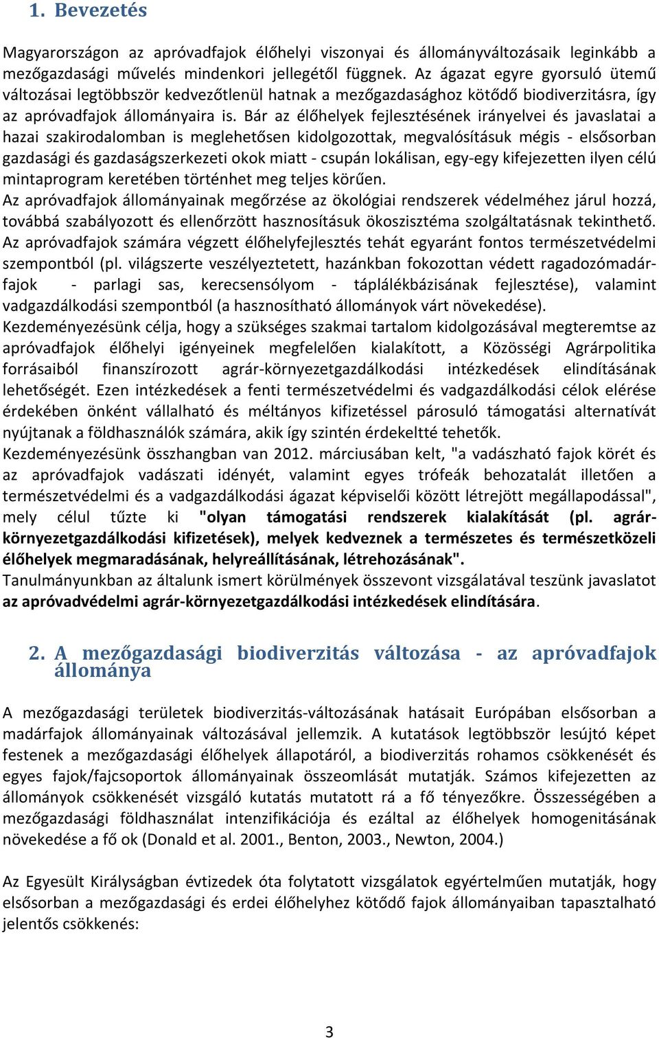 Bár az élőhelyek fejlesztésének irányelvei és javaslatai a hazai szakirodalomban is meglehetősen kidolgozottak, megvalósításuk mégis - elsősorban gazdasági és gazdaságszerkezeti okok miatt - csupán