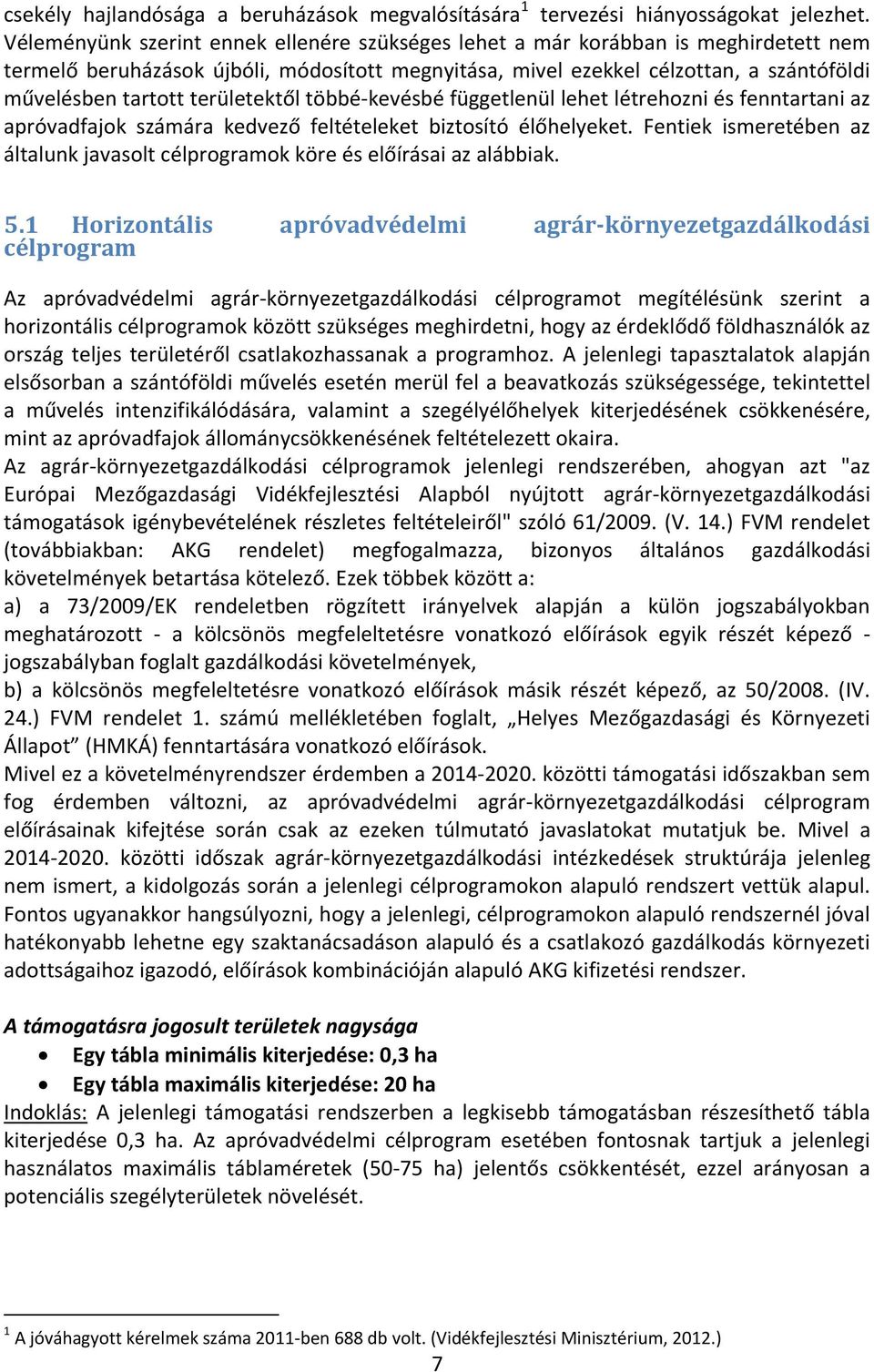 területektől többé-kevésbé függetlenül lehet létrehozni és fenntartani az apróvadfajok számára kedvező feltételeket biztosító élőhelyeket.