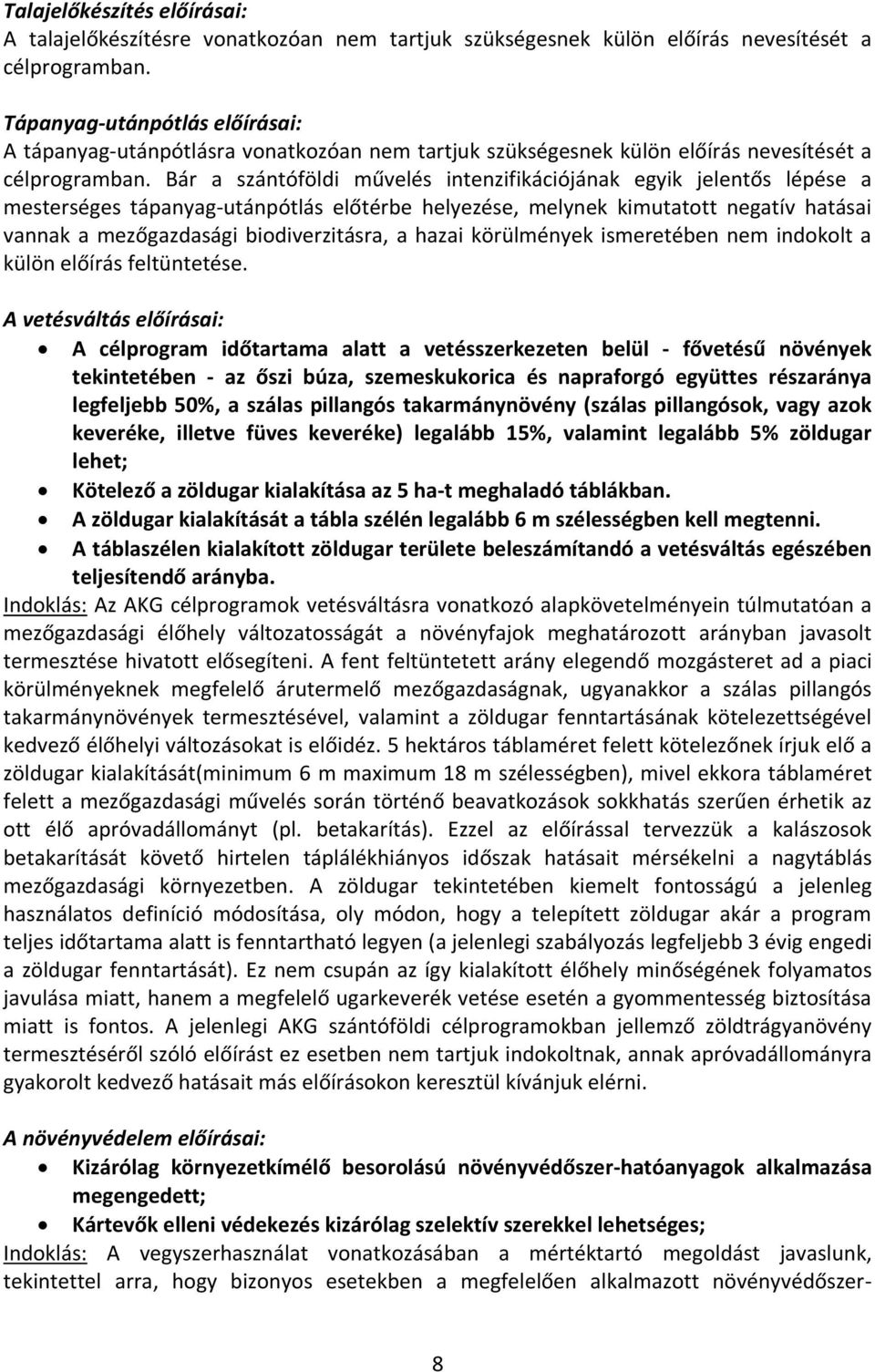 Bár a szántóföldi művelés intenzifikációjának egyik jelentős lépése a mesterséges tápanyag-utánpótlás előtérbe helyezése, melynek kimutatott negatív hatásai vannak a mezőgazdasági biodiverzitásra, a