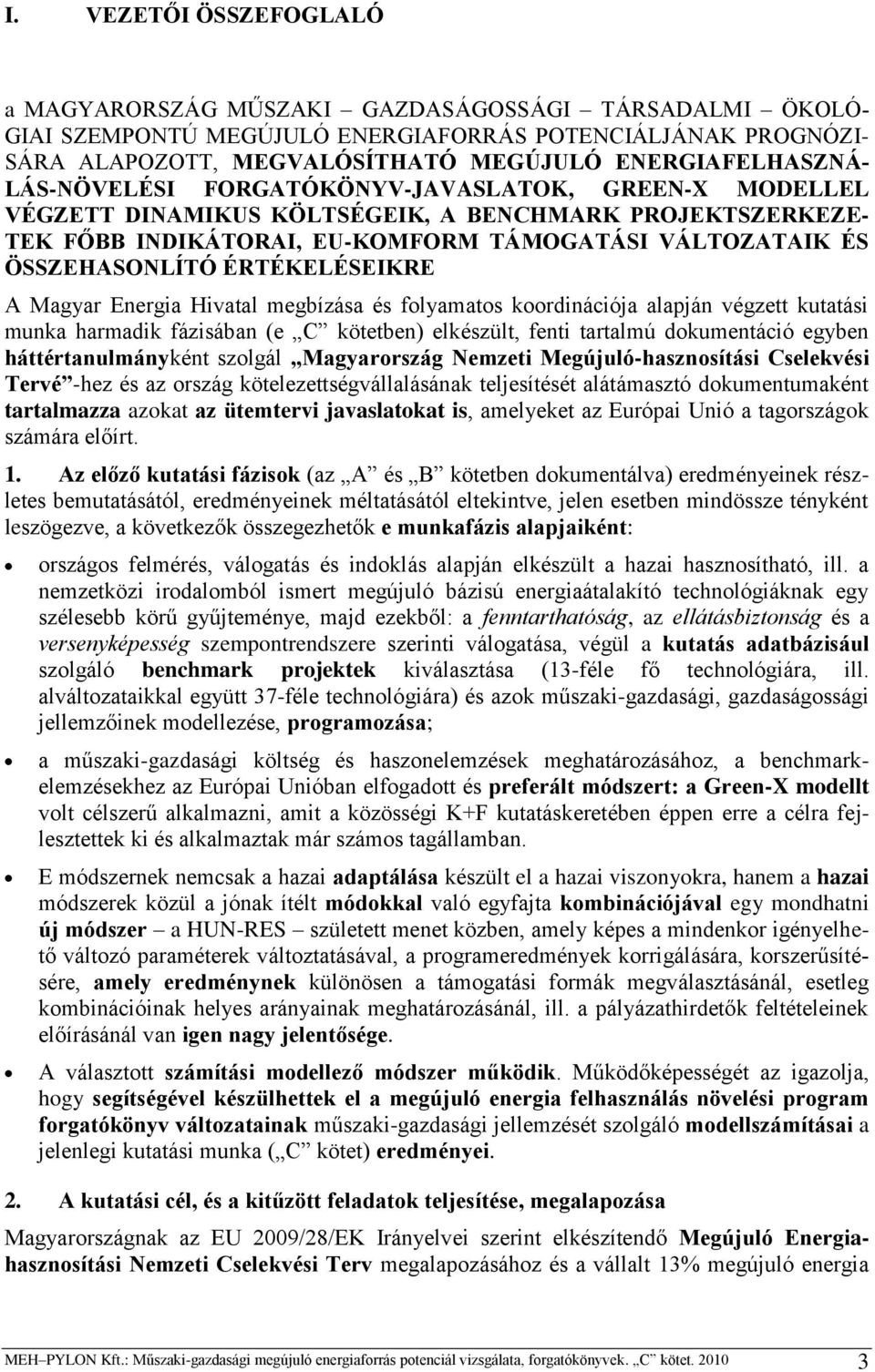 ÖSSZEHASONLÍTÓ ÉRTÉKELÉSEIKRE A Magyar Energia Hivatal megbízása és folyamatos koordinációja alapján végzett kutatási munka harmadik fázisában (e C kötetben) elkészült, fenti tartalmú dokumentáció