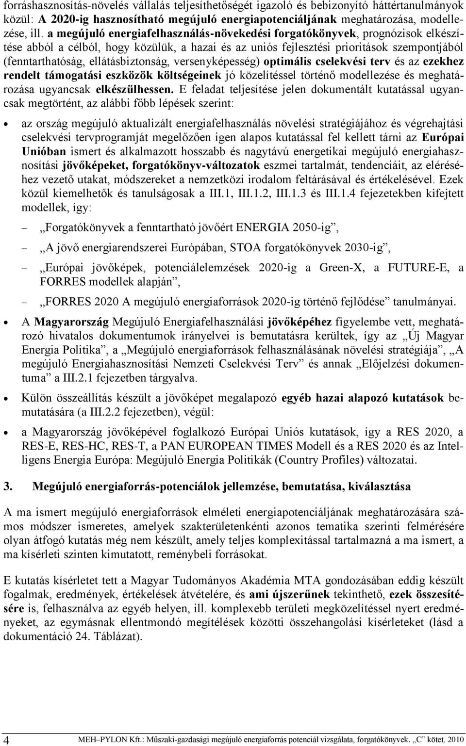 ellátásbiztonság, versenyképesség) optimális cselekvési terv és az ezekhez rendelt támogatási eszközök költségeinek jó közelítéssel történő modellezése és meghatározása ugyancsak elkészülhessen.