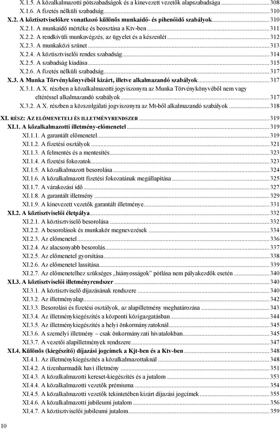 2.3. A munkaközi szünet... 313 X.2.4. A köztisztviselői rendes szabadság... 314 X.2.5. A szabadság kiadása... 315 X.2.6. A fizetés nélküli szabadság... 317 X.3. A Munka Törvénykönyvéből kizárt, illetve alkalmazandó szabályok.