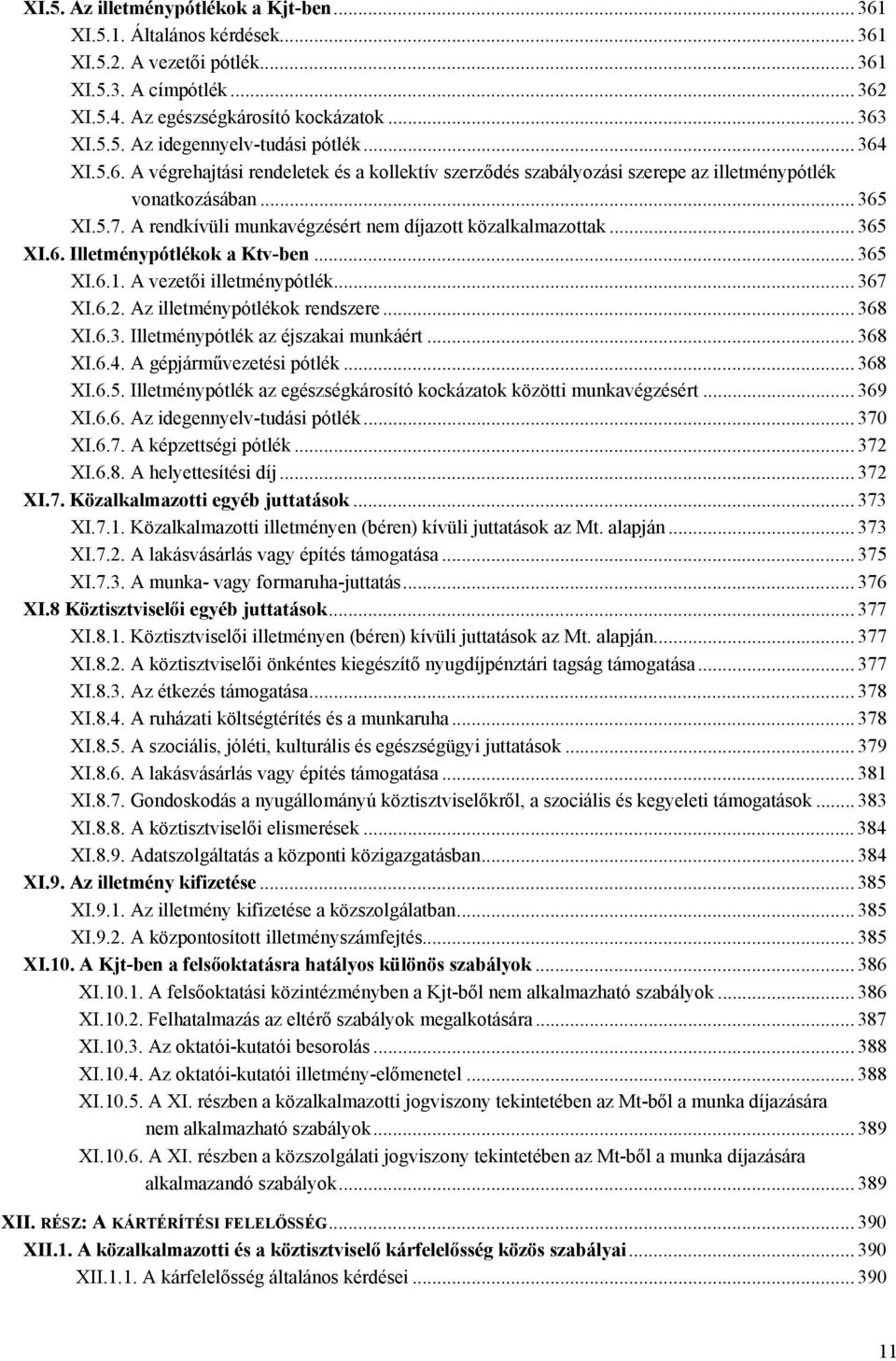 .. 365 XI.6. Illetménypótlékok a Ktv-ben... 365 XI.6.1. A vezetői illetménypótlék... 367 XI.6.2. Az illetménypótlékok rendszere... 368 XI.6.3. Illetménypótlék az éjszakai munkáért... 368 XI.6.4.