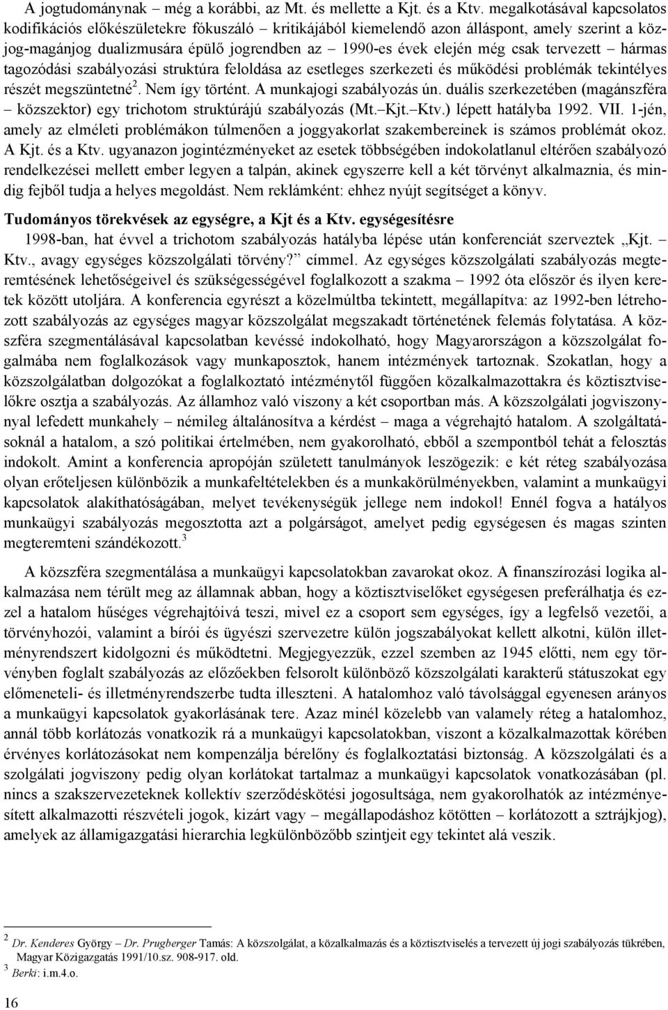 tervezett hármas tagozódási szabályozási struktúra feloldása az esetleges szerkezeti és működési problémák tekintélyes részét megszüntetné 2. Nem így történt. A munkajogi szabályozás ún.