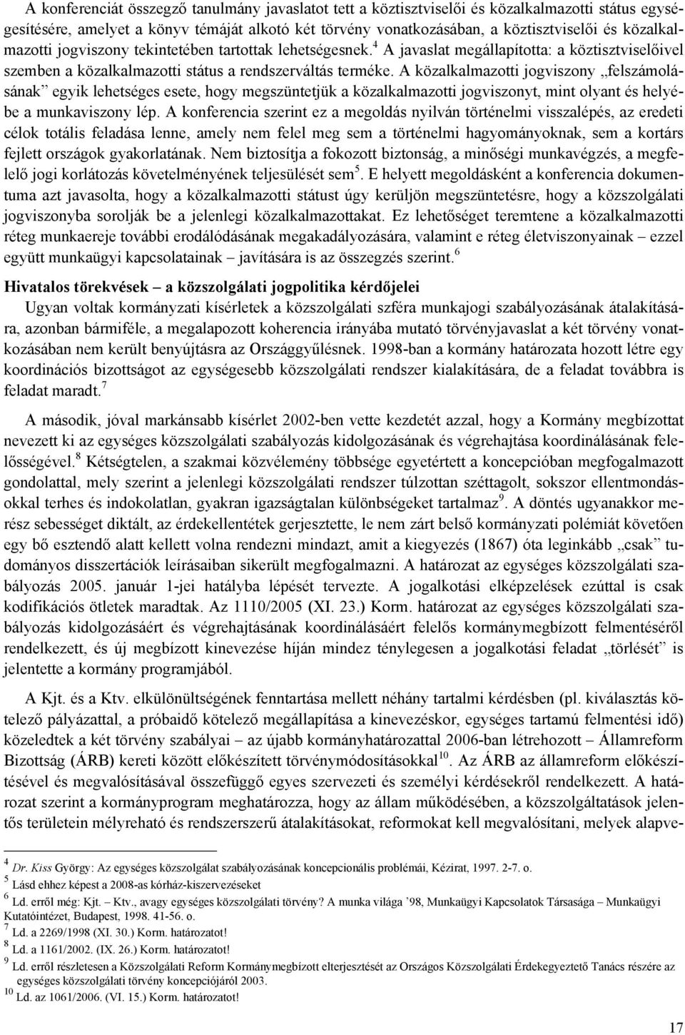 A közalkalmazotti jogviszony felszámolásának egyik lehetséges esete, hogy megszüntetjük a közalkalmazotti jogviszonyt, mint olyant és helyébe a munkaviszony lép.